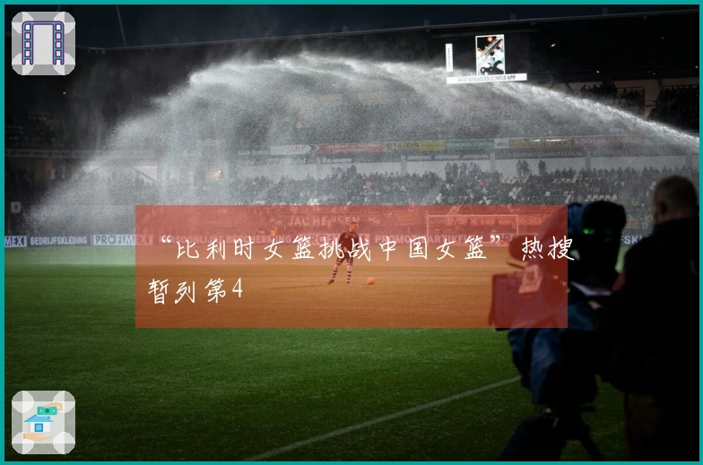 “比利时女篮挑战中国女篮”热搜暂列第4